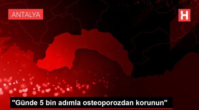 'Günde 5 bin adımla osteoporozdan korunun'