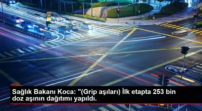 Sağlık Bakanı Koca: '(Grip aşıları) İlk etapta 253 bin doz aşının dağıtımı yapıldı.