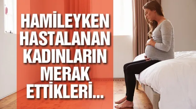 Hamileyken hastalanırsanız?